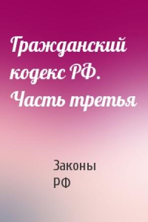 Обложка книги «Гражданский кодекс РФ. Часть третья» — РФ Законы