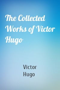 The Collected Works of Victor Hugo