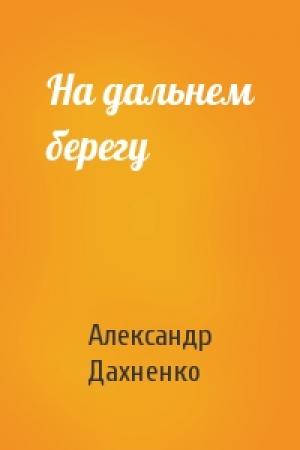 Обложка книги «На дальнем берегу» — Александр Дахненко
