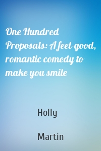 One Hundred Proposals: A feel-good, romantic comedy to make you smile