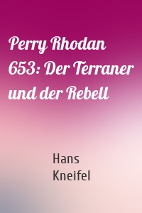 Perry Rhodan 653: Der Terraner und der Rebell