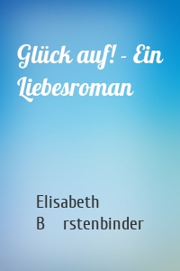 Glück auf! - Ein Liebesroman