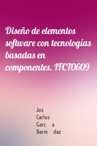 Diseño de elementos software con tecnologías basadas en componentes. IFCT0609