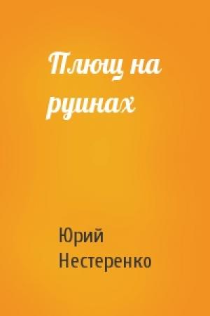 Обложка книги «Плющ на руинах» — Юрий Нестеренко