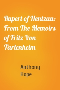 Rupert of Hentzau: From The Memoirs of Fritz Von Tarlenheim