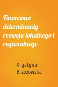 Finansowe determinanty rozwoju lokalnego i regionalnego