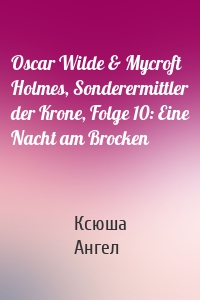 Oscar Wilde & Mycroft Holmes, Sonderermittler der Krone, Folge 10: Eine Nacht am Brocken