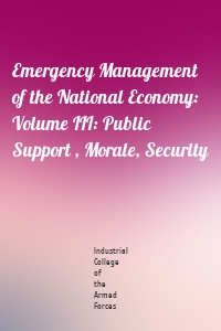 Emergency Management of the National Economy: Volume III: Public Support , Morale, Security
