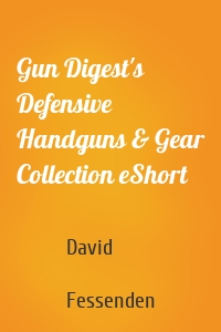 Gun Digest's Defensive Handguns & Gear Collection eShort