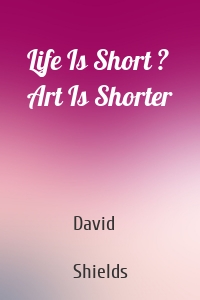 Life Is Short ? Art Is Shorter