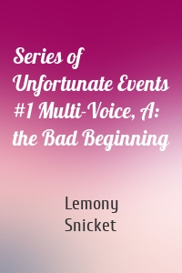 Series of Unfortunate Events #1 Multi-Voice, A: the Bad Beginning