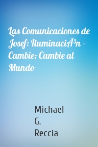 Las Comunicaciones de Josef: IluminaciÃ³n - Cambie; Cambie al Mundo