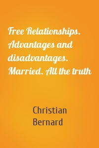 Free Relationships. Advantages and disadvantages. Married. All the truth