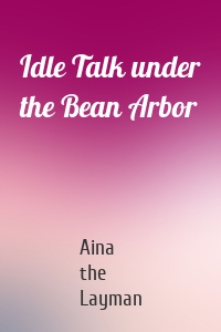 Idle Talk under the Bean Arbor