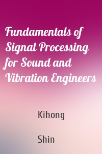 Fundamentals of Signal Processing for Sound and Vibration Engineers