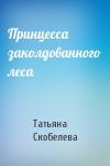 Татьяна Скобелева - Принцесса заколдованного леса