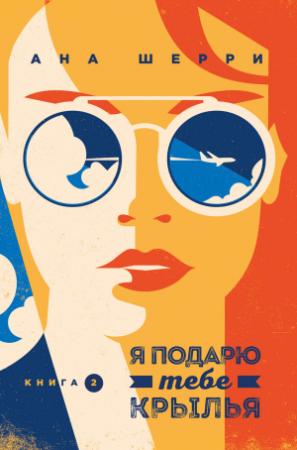 Обложка книги «Я подарю тебе крылья. Книга 2» — Ана Шерри
