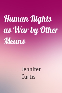 Human Rights as War by Other Means