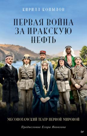 Обложка книги «Первая война за иракскую нефть. Месопотамский театр Первой мировой» — Кирилл Копылов