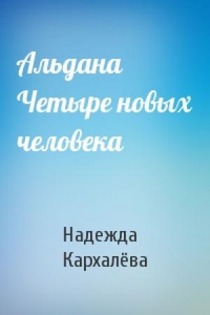 Обложка книги «Альдана Четыре новых человека» — Надежда Кархалёва