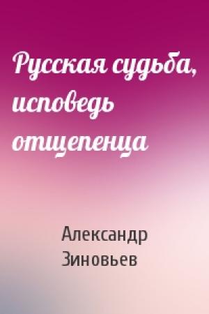 Обложка книги «Русская судьба, исповедь отщепенца» — Александр Зиновьев
