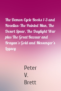 The Demon Cycle Books 1-3 and Novellas: The Painted Man, The Desert Spear, The Daylight War plus The Great Bazaar and Brayan’s Gold and Messenger’s Legacy