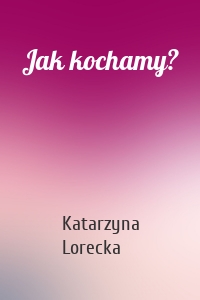 Jak kochamy?