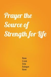 Prayer the Source of Strength for Life