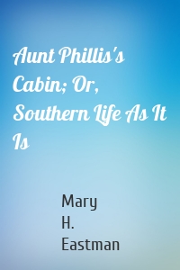 Aunt Phillis's Cabin; Or, Southern Life As It Is