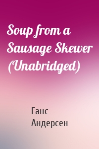 Soup from a Sausage Skewer (Unabridged)