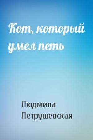 Обложка книги «Кот, который умел петь» — Людмила Петрушевская