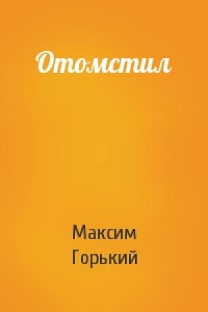 Обложка книги «Отомстил» — Максим Горький