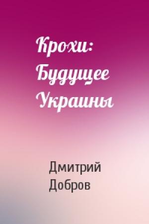 Обложка книги «Крохи: Будущее Украины» — Дмитрий Евгеньевич Добров