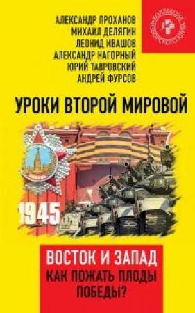 Обложка книги «Уроки Второй мировой. Восток и Запад. Как пожать плоды Победы?» — Сергей Анатольевич Батчиков, Александр Андреевич Проханов, Шамиль Загитович Султанов, Андрей Ильич Фурсов, Владимир Юрьевич Винников, Михаил Геннадьевич Делягин, Юрий Вадимович Тавровский, Леонид Григорьевич Ивашов, Александр Алексеевич Нагорный, Сергей Феликсович Черняховский