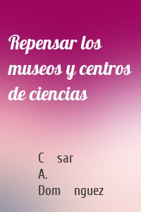 Repensar los museos y centros de ciencias