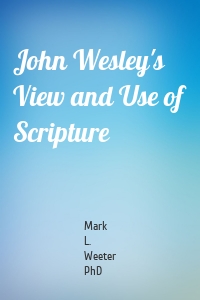 John Wesley's View and Use of Scripture