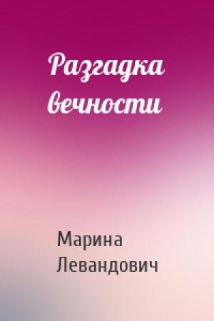 Обложка книги «Разгадка вечности» — Марина Левандович