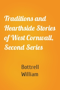 Traditions and Hearthside Stories of West Cornwall, Second Series