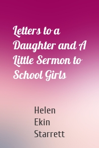 Letters to a Daughter and A Little Sermon to School Girls