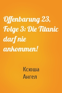 Offenbarung 23, Folge 3: Die Titanic darf nie ankommen!