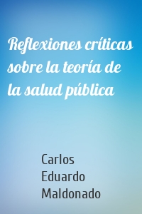 Reflexiones críticas sobre la teoría de la salud pública