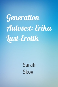 Generation Autosex: Erika Lust-Erotik