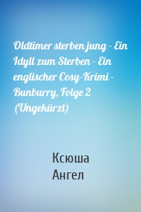 Oldtimer sterben jung - Ein Idyll zum Sterben - Ein englischer Cosy-Krimi - Bunburry, Folge 2 (Ungekürzt)