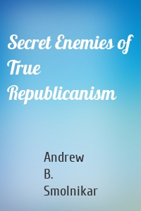 Secret Enemies of True Republicanism