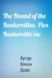 The Hound of the Baskervilles. Pies Baskerville’ów
