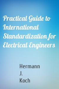 Practical Guide to International Standardization for Electrical Engineers