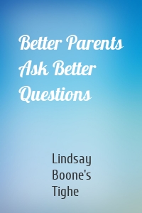 Better Parents Ask Better Questions