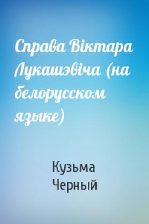 Обложка книги «Справа Вiктара Лукашэвiча (на белорусском языке)» — Кузьма Черный
