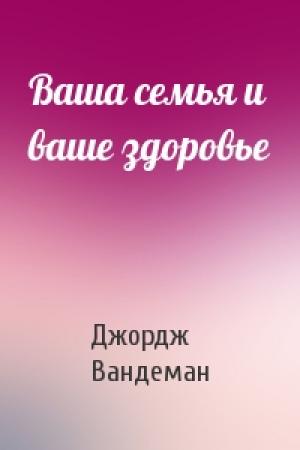 Обложка книги «Ваша семья и ваше здоровье» — Джордж Вандеман