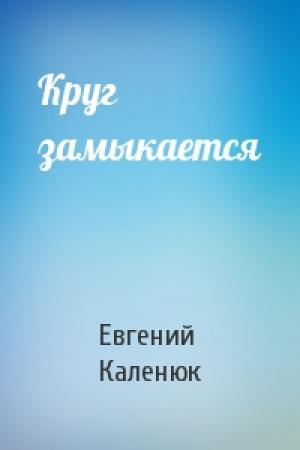 Обложка книги «Круг замыкается» — Евгений Каленюк